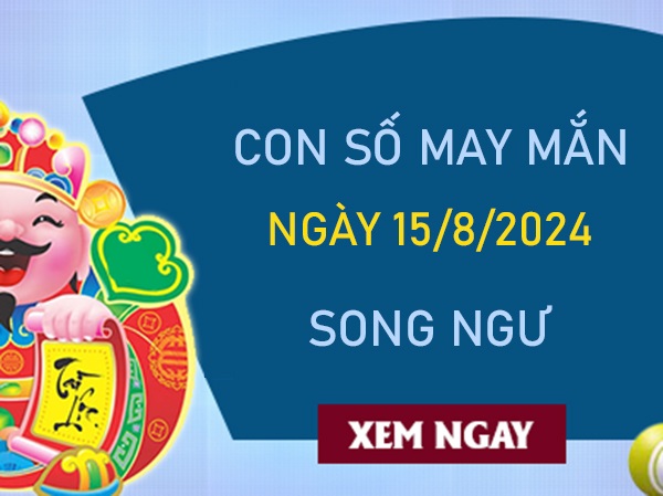 Con số may mắn Song Ngư 15/8/2024 xin số ông Địa